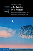 Adjudicating over Anarchy: Judicial Remedies, Compliance and Enforcement in International Law (Cambridge Studies in International and Comparative Law) 1107160251 Book Cover