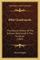 Bible Quadrupeds: The Natural History Of The Animals Mentioned In The Scripture 1164587129 Book Cover