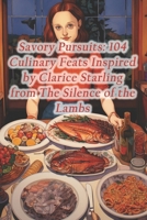 Savory Pursuits: 104 Culinary Feats Inspired by Clarice Starling from The Silence of the Lambs B0CR6DBBTD Book Cover