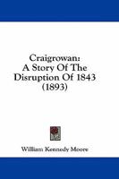 Craigrowan: A Story Of The Disruption Of 1843 1164614517 Book Cover
