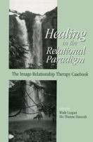 Healing in the Relational Paradigm: The Imago Relationship Therapy Casebook 1138005037 Book Cover
