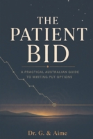 The Patient Bid: A Practical Australian Guide to Writing Put Options (Ximple Books) B0HG6R7VKF Book Cover