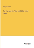 The True and the False Infallibility of the Popes 3382829126 Book Cover