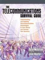 The Telecommunications Survival Guide: Understanding and Applying Telecommunications Technologies to Save Money and Develop New Business 0130281360 Book Cover