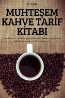 MUHTEŞEM KAHVE TARİF KİTABI. Arkadaşlarınızı ve ailenizi şaşırtacak harika benzersiz ve ... 100 inanılmaz tarif 1837621136 Book Cover