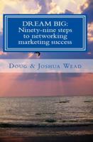 Dream Big: Ninety-nine steps to network marketing success 0984932909 Book Cover