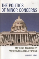 The Politics of Minor Concerns: American Indian Policy and Congressional Dynamics 0761831991 Book Cover