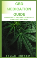 CBD Medication Guide: The Best Pills And Capsule Of CBD To Cure Various Ailments 1676818421 Book Cover