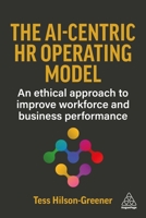 The Ai-Centric HR Operating Model: An Ethical Approach to Improve Workforce and Business Performance 1398629715 Book Cover