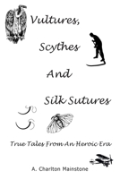 Vultures, Scythes And Silk Sutures: True Tales From An Heroic Era 1803696915 Book Cover