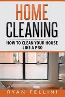 Home Cleaning: How to Clean your House Like a Pro 1548893234 Book Cover