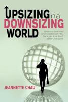 Upsizing in a Downsizing World: Lessons Learned and Tips to Get You Back on Your Feet After Job Loss 1462064248 Book Cover