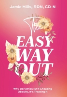 The Easy Way Out: Why Bariatrics Isn't Cheating Obesity, It's Treating It B0CGKNZ1W9 Book Cover
