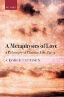 A Metaphysics of Love: A Philosophy of Christian Life Part 3 019881352X Book Cover
