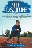 Self Discipline: Stop Procrastinating, Develop Daily Habits To Program Your Mind, Maximize Productivity And Achieve Your Goals 1393976115 Book Cover
