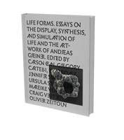 LIFE FORMS: Essays on the Display, Synthesis and Simulation of Life and Artwork of Andreas Greiner 3864423090 Book Cover