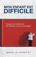 MON ENFANT EST DIFFICILE: Éduquer son enfant avec bienveillance et sans confrontation B0C1JB5GDQ Book Cover