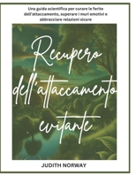 Recupero dell’attaccamento evitante: Una guida scientifica per curare le ferite dell’attaccamento, superare i muri emotivi e abbracciare relazioni sicure (Italian Edition) B0DY5SK9XL Book Cover