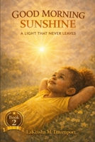 Good Morning Sunshine: A Light That Never Leaves (Good Morning Sunshine Series) B0GRNC5J8D Book Cover