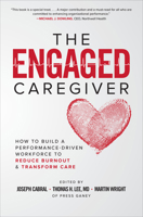 The Engaged Caregiver: How to Build a Performance-Driven Workforce to Reduce Burnout and Transform Care 1260461297 Book Cover