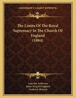 The Limits of the Royal Supremacy in the Church of England [Extr. from Tortura Torti] Now First Publ. in Engl. by F. Meyrick 1377355144 Book Cover