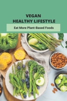 Vegan Healthy Lifestyle: Eat More Plant-Based Foods: Full Day Of Vegan Eating B093B9XXYP Book Cover