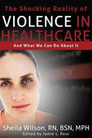 The Shocking Reality of Violence in Healthcare: And What We Can Do About It 1546583378 Book Cover