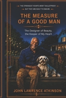 The Measure of a Good Man: The Designer of Beauty, the Keeper of My Heart B0HBMPPBT7 Book Cover