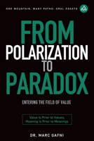 From Polarization to Paradox: Entering the Field of Value: Value Is Prior to Values, Meaning Is Prior to Meanings (One Mountain Oral Essays) B0FFMY21KZ Book Cover