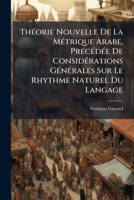Théorie Nouvelle De La Métrique Arabe, Précédée De Considérations Générales Sur Le Rhythme Naturel Du Langage 1142906159 Book Cover