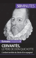 Cervantès, le père de Don Quichotte: L'enfant terrible du Siècle d'or espagnol 2806263115 Book Cover