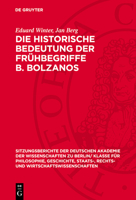 Die Historische Bedeutung Der Frühbegriffe B. Bolzanos: Mit Einem Anhang Bolzano's Begriffe 1821 Mit Anmerkungen Zu Den Logischen Und Mathematischen B 3112725425 Book Cover