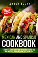 Mexican And Spanish Cookbook: 3 Books In 1: Learn How To Cook Tapas Tacos Burritos And More With Over 250 Recipes From Spain And Mexico B08VCYF5MG Book Cover