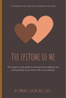 The Epitome of Me...: The step by step guide to loving and accepting You during these crazy times with crazy people. B08FP25JDG Book Cover