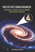 Reflective Consciousness: Its Emergence, Evolution, and Future Potential from the Cosmic Perspective B0FXPWDB1W Book Cover