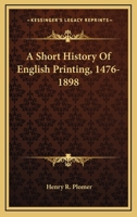 A Short History of English Printing, 1476-1898 3849512126 Book Cover