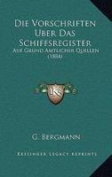Die Vorschriften Uber Das Schiffsregister: Auf Grund Amtlicher Quellen (1884) 1168457432 Book Cover
