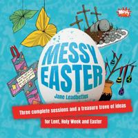 Messy Easter: Three complete sessions and a treasure trove of ideas for Lent, Holy Week and Easter 1800391706 Book Cover