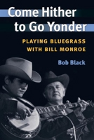 Come Hither to Go Yonder: Playing Bluegrass with Bill Monroe (Music in American Life) 025207243X Book Cover