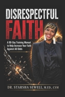 Disrespectful Faith: A 90-Day Training Manual to Help Increase Your Faith Against All Odds B0FTX3X88Q Book Cover