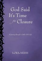 God Said It's Time for Closure: A Journey Through a Little Girl's Life 1462050328 Book Cover