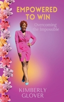 Empowered to Win: Overcoming the Impossible 1955605394 Book Cover