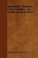 Bob Ryalls Clubman, Lover, Gambler - An Anglo-American Story 1444688472 Book Cover