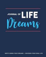 Journal of Life Dreams: Envision Your Dream Life with 120 Life Dreams and Goals 1548025690 Book Cover