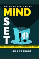 Tutta Questione Di Mindset: Come Cambiare La Tua Vita Partendo Da Te Stesso B09DMXRJQS Book Cover