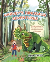 Harvey's Dinosaur Adventures: A Children's Book on Harvey's Adventures Into a Secret World of Dinosaurs 1779627947 Book Cover