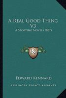 A Real Good Thing V3: A Sporting Novel 1166462242 Book Cover
