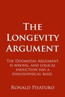 The Longevity Argument: The Doomsday Argument Is Wrong, and Logical Induction Has a Philosophical Basis. 1532847416 Book Cover