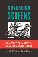 Sovereign Screens: Aboriginal Media on the Canadian West Coast 0803296967 Book Cover