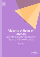 Violence at Home or Abroad: Understanding How Rebel Leaders Respond to Domestic Unrest 9819762499 Book Cover